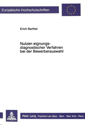 Nutzen eignungsdiagnostischer Verfahren bei der Bewerberauswahl von Barthel,  Erich