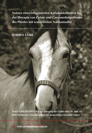 Nutzen einer intragastralen Kaliumsubstitution bei der Therapie von Colon- und Caecumobstipationen des Pferdes mit wasserfreiem Natriumsulfat von Latki,  Torben