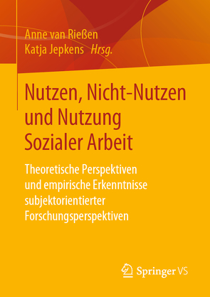 Nutzen, Nicht-Nutzen und Nutzung Sozialer Arbeit von Jepkens,  Katja, van Rießen,  Anne