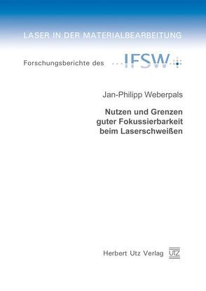 Nutzen und Grenzen guter Fokussierbarkeit beim Laserschweißen von Weberpals,  Jan-Philipp