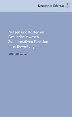 Nutzen und Kosten im Gesundheitswesen – Zur normativen Funktion ihrer Bewertung von Deutscher Ethikrat