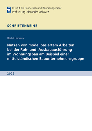 Nutzen von modellbasiertem Arbeiten bei der Roh- und Ausbauausführung im Wohnungsbau am Beispiel einer mittelständischen Bauunternehmensgruppe von Hadrovic,  Harfid