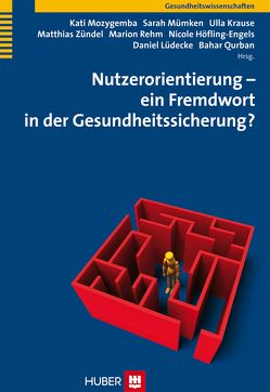 Nutzerorientierung – ein Fremdwort in der Gesundheitssicherung? von Höfling-Engels,  Nicole, Krause,  Ulla, Lüdecke,  Daniel, Mozygemba,  Kati, Mümken,  Sarah, Qurban,  Bahar, Rehm,  Marion, Zündel,  Matthias