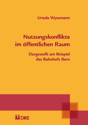 Nutzungskonflikte im öffentlichen Raum. Dargestellt am Beispiel des Bahnhofs Bern von Wyssmann,  Ursula