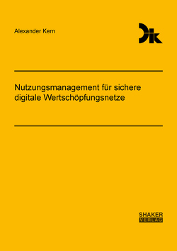 Nutzungsmanagement für sichere digitale Wertschöpfungsnetze von Kern,  Alexander