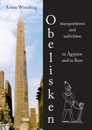 Obelisken transportieren und aufrichten in Ägypten und in Rom von Wirsching,  Armin