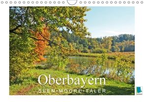 Oberbayern – Seen, Moore, Täler (Wandkalender 2018 DIN A4 quer) von CALVENDO