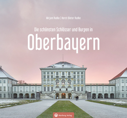 Oberbayern und Bayerisch Schwaben – Die schönsten Schlösser und Burgen von Radke,  Horst-Dieter, Radke,  Mirjam