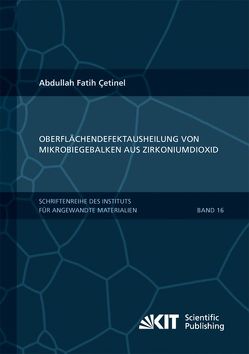 Oberflächendefektausheilung und Festigkeitssteigerung von niederdruckspritzgegossenen Mikrobiegebalken aus Zirkoniumdioxid von Cetinel,  Abdullah Fatih