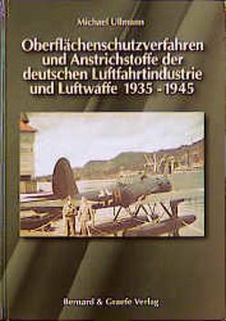 Oberflächenschutzverfahren und Anstrichstoffe der deutschen Luftfahrtindustrie und Luftwaffe 1935-1945 von Ullmann,  Michael