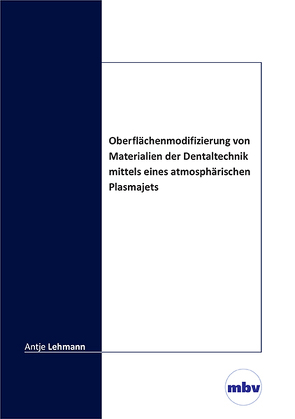 Oberflächenmodifizierung von Materialien der Dentaltechnik mittels eines atmosphärischen Plasmajets von Lehmann,  Antje