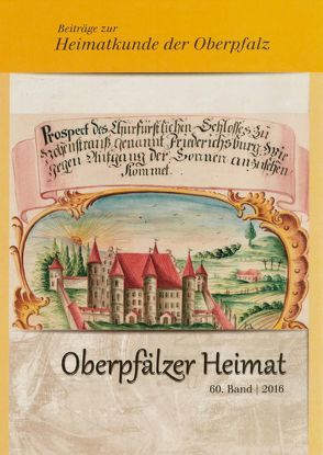 Oberpfälzer Heimat / Oberpfälzer Heimat 2016 von Baron,  Bernhard M, Busl,  Adalbert, Dill,  Harald, Fähnrich Harald, Heimatkundlicher Arbeitskreis Weiden im Oberpfälzer Waldverein