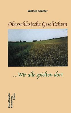 Oberschlesische Geschichten … Wir alle spielten dort von Schuster,  Winfried