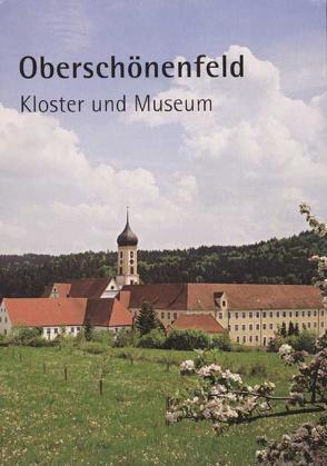 Oberschönenfeld – Kloster und Museum von Betting,  M Ancilla, Frei,  Hans, Ritter,  Michael, Schiedermair,  Werner