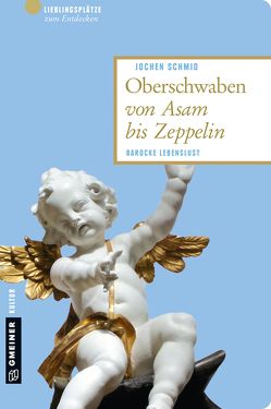 Oberschwaben von Asam bis Zeppelin von Schmid,  Jochen