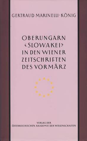 Oberungarn (Slowakei) in den Wiener Zeitschriften und Almanachen des Vormärz (1805-1848) von Marinelli-König,  Gertrud