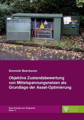 Neue Energie aus Wuppertal / Objektive Zustandsbewertung von Mittelspannungsnetzen als Grundlage der Asset-Optimierung von Beerboom,  Dominik