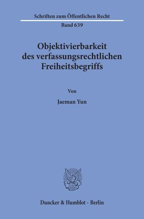 Objektivierbarkeit des verfassungsrechtlichen Freiheitsbegriffs. von Yun,  Jaemann