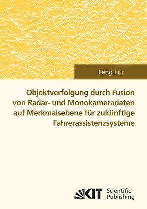 Objektverfolgung durch Fusion von Radar- und Monokameradaten auf Merkmalsebene für zukünftige Fahrerassistenzsysteme von Liu,  Feng