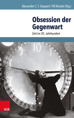 Obsession der Gegenwart von Clark,  Christopher, Corfield,  Penelope J., Geppert,  Alexander C.T., Gershuny,  Jonathan, Hölscher,  Lucian, Kössler,  Till, Reichard,  Tom, Schmidtpott,  Katja