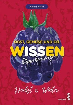 Obst, Gemüse und Co. – WISSEN häppchenweise von Metka,  Markus