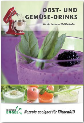 Obst- und Gemüse – Drinks – Rezepte geeignet für KitchenAid von Kochstudio Engel,  Marion Möhrlein-Yilmaz, Möhrlein-Yilmaz,  Marion