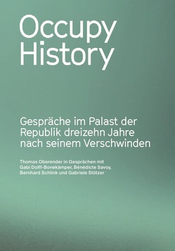 Occupy History. Gespräche im Palast der Republik 13 Jahre nach seinem Verschwinden von Oberender,  Thomas