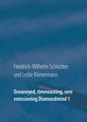 Oceaneyed, timewasting, sero emissioning Diamondmind 1 von RÖMERMANN,  LESLIE, Schlichter,  Friedrich-Wilhelm