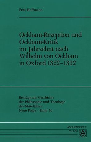 Ockham-Rezeption und Ockham-Kritik im Jahrzehnt nach Wilhelm von Ockham in Oxford 1322-1332 von Hoffmann,  Fritz