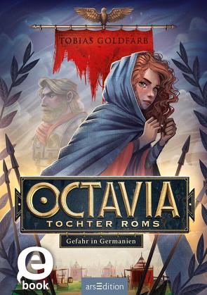 Octavia, Tochter Roms – Gefahr in Germanien (Octavia, Tochter Roms 1) von Goldfarb,  Tobias, Meinzold,  Maximilian