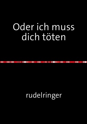 Oder ich muss dich töten von rudelringer,  uli