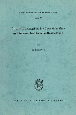 Öffentliche Aufgaben der Gewerkschaften und innerverbandliche Willensbildung. von Popp,  Klaus