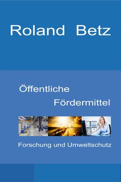 Öffentliche Fördermittel – Forschung und Umweltschutz von Betz,  Roland