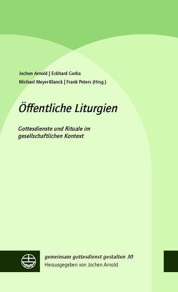 Öffentliche Liturgien von Arnold,  Jochen, Gorka,  Eckhard, Meyer-Blanck,  Michael, Peters,  Frank