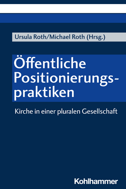 Öffentliche Positionierungspraktiken von Altmeyer,  Stefan, Bauer,  Christian, Fechtner,  Kristian, Klie,  Thomas, Kohler-Spiegel,  Helga, Kranemann,  Benedikt, Noth,  Isabelle, Roth,  Michael, Roth,  Ursula, Weyel,  Birgit