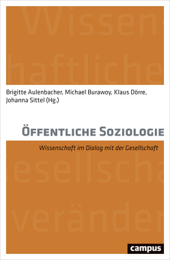 Öffentliche Soziologie von Adloff,  Frank, Atzmüller,  Roland, Aulenbacher,  Brigitte, Barth,  Thomas, Brand,  Ulrich, Bude,  Heinz, Burawoy,  Michael, Doerre,  Klaus, Euler,  Johannes, Eversberg,  Dennis, Fried,  Barbara, Görg,  Christoph, Haubner,  Tine, Heitmeyer,  Wilhelm, Helfrich,  Silke, Hoff,  Benjamin-Immanuel, Hofmann,  Michael, Hollenstein,  Oliver, Jantschek,  Thorsten, Lenz,  Ilse, Lessenich,  Stephan, Liebig,  Steffen, Müller,  Hans Peter, Riegraf,  Birgit, Schicker,  Christine, Schindler,  Réne, Schmelzer,  Matthias, Schneidewind,  Uwe, Sevignani,  Sebastian, Singe,  Ingo, Sittel,  Johanna, Treu,  Nina, Urban,  Hans-Jürgen, van Treeck,  Till, Volkmann,  Ute, von Holt,  Karl, von Lucke,  Albrecht, von Thadden,  Elisabeth, Webster,  Eddie