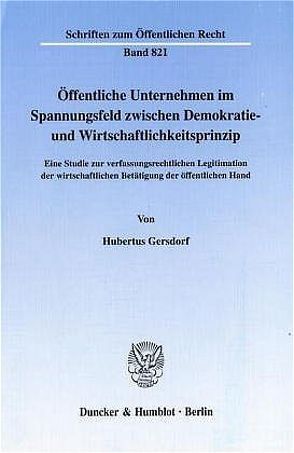 Öffentliche Unternehmen im Spannungsfeld zwischen Demokratie- und Wirtschaftlichkeitsprinzip. von Gersdorf,  Hubertus