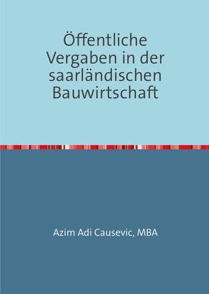 Öffentliche Vergaben in der saarländischen Bauwirtschaft von Causevic,  MBA,  Azim