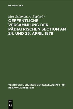 Oeffentliche Versammlung der pädiatrischen Section am 24. und 25. April 1879 von Baginsky,  A., Salomon,  Max