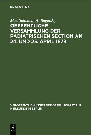 Oeffentliche Versammlung der pädiatrischen Section am 24. und 25. April 1879 von Baginsky,  A., Salomon,  Max