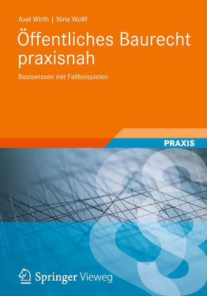 Öffentliches Baurecht praxisnah von Wirth,  Axel, Wolff,  Nina