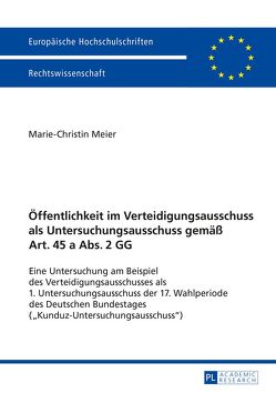 Öffentlichkeit im Verteidigungsausschuss als Untersuchungsausschuss gemäß Art. 45 a Abs. 2 GG von Meier,  Marie-Christin