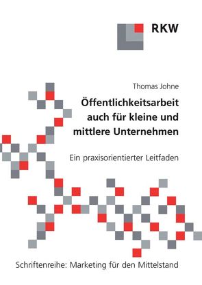 Öffentlichkeitsarbeit auch für kleine und mittlere Unternehmen. von Johne,  Thomas