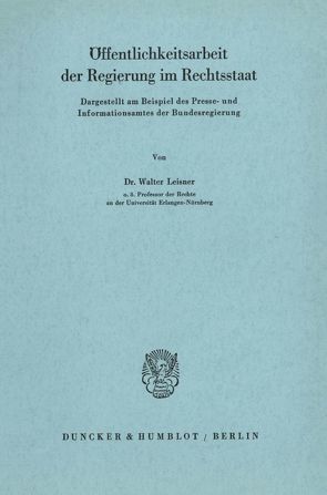 Öffentlichkeitsarbeit der Regierung im Rechtsstaat. von Leisner,  Walter