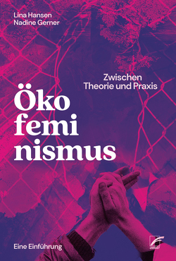 Ökofeminismus: Zwischen Theorie und Praxis von Gerner,  Nadine, Hansen,  Lina