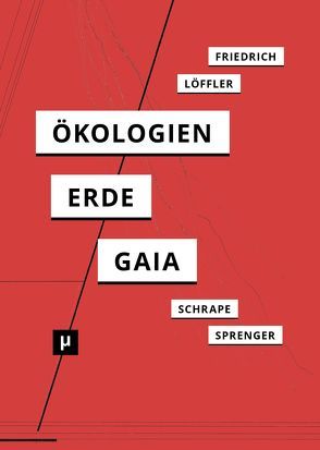 Ökologien der Erde von Friedrich,  Alexander, Löffler,  Petra, Schrape,  Niklas, Sprenger,  Florian