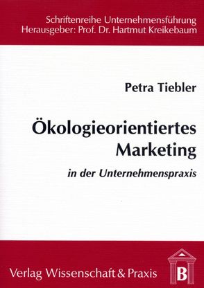 Ökologieorientiertes Marketing in der Unternehmenspraxis. von Tiebler,  Petra