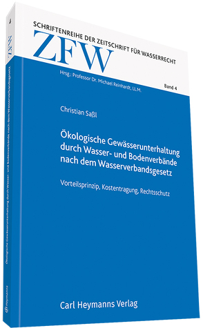 Ökologische Gewässerunterhaltung durch Wasser- und Bodenverbände nach dem Wasserverbandsgesetz- Vorteilsprinzip, Kostentragung, Rechtsschutz von Saßl,  Christian