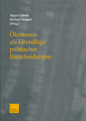 Ökonomie als Grundlage politischer Entscheidungen von Gabriel,  Jürgen, Neugart,  Michael