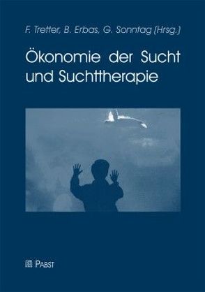 Ökonomie der Sucht und Suchttherapie von Erbas,  B, Sonntag,  G, Tretter,  F